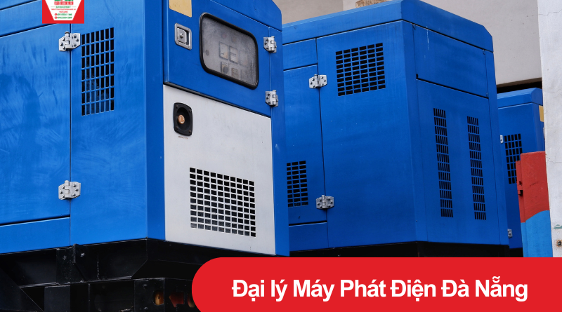 Đại Lý Máy Phát Điện Đà Nẵng - Tiêu Chí Chọn Đơn Vị Phân Phối Chính Hãng